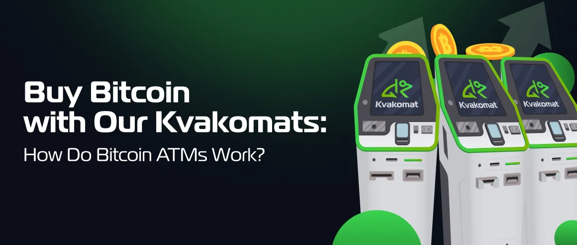 Buy Bitcoin with Our Kvakomats: How Do Bitcoin ATMs Work?
