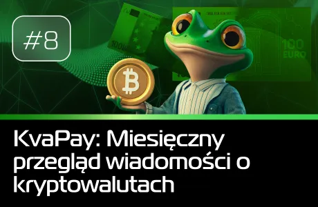 #8 KvaPay: Miesięczny przegląd wiadomości o kryptowalutach