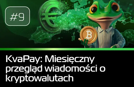 #9 KvaPay: Miesięczny przegląd wiadomości o kryptowalutach