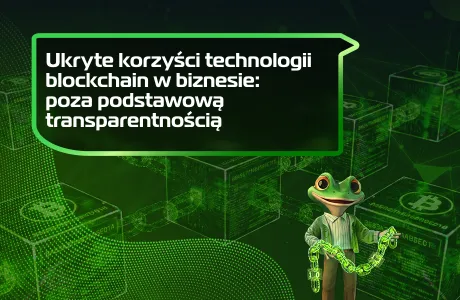 Ukryte korzyści technologii blockchain w biznesie: poza podstawową transparentnością