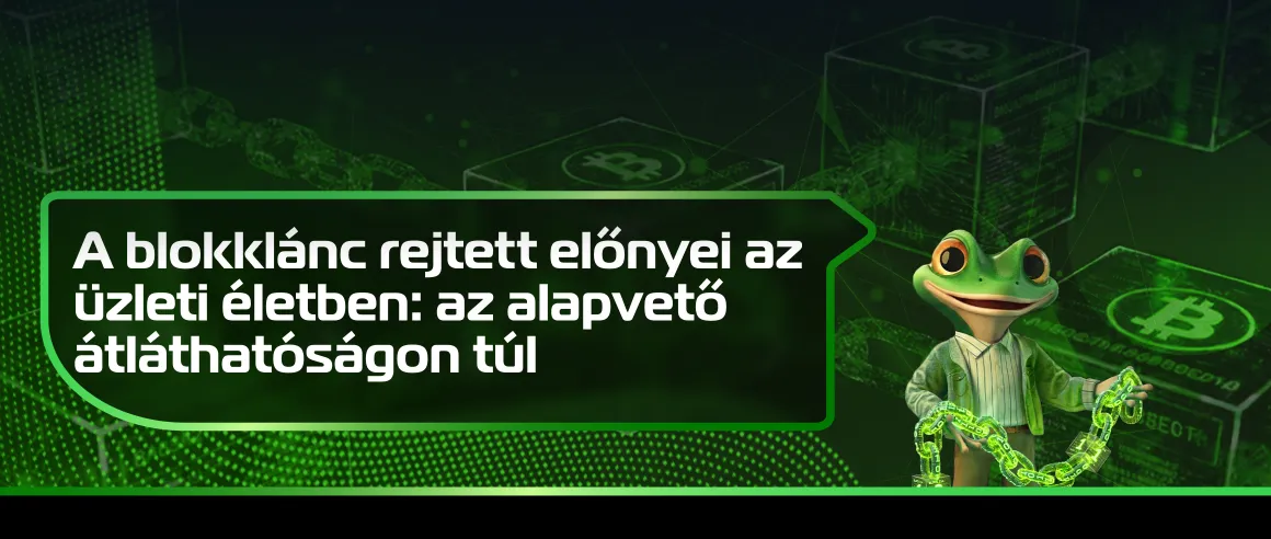 A blokklánc rejtett előnyei az üzleti életben: az alapvető átláthatóságon túl